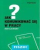 Jak komunikować się w pracy? Dobre - okładka książki