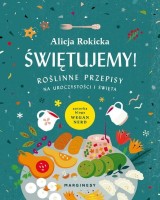 Świętujemy! Roślinne przepisy na uroczystości i święta