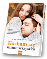 Kocham cię mimo wszystko. Powieść o cierpliwej miłości, która nigdy się nie poddaje. Seria: Opowieści z wiary