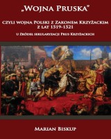 Wojna Pruska czyli wojna Polski z zakonem krzyżackim z lat 1519-1521 u źródeł sekularyzacji Prus Krzyżackich