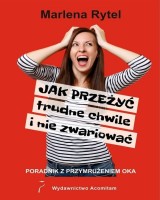 Jak przeżyć trudne chwile i nie zwariować. Poradnik z przymrużeniem oka