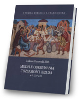 Modele odkrywania tożsamości Jezusa w J1,19-2,11. Seria: Studia Biblica Lublinensia XX