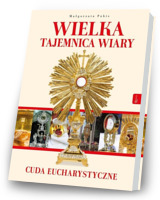 Wielka Tajemnica Wiary. Cuda Eucharystyczne