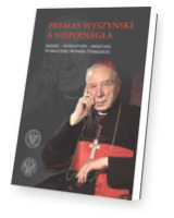 Prymas Wyszyński a Niepodległa. Patriotyzm-naród- państwo w nauczaniu Prymasa Tysiąclecia