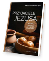 Przyjaciele Jezusa. Maria, Marta i Łazarz