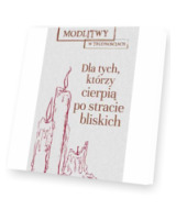 Modlitwy w trudnościach. Dla tych, którzy cierpią, po stracie bliskich