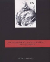 Pod latyńskich żagli cieniem... Italia Norwida. Seria: Studia i monografie. Tom XXXII