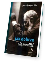 Porady Ojca Pio. Jak się dobrze modlić w.2020