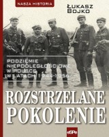 Rozstrzelane pokolenie. Podziemie niepodległościowe w Polsce w latach 1944-1956.