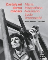 Zostały mi słowa miłości. Maria Hiszpańska-Neumann. Życie i twórczość