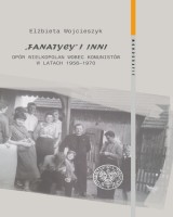 Fanatycy i inni. Opór Wielkopolan wobec władz komunistycznych w latach 1956-1970. Zagadnienia wybrane. Seria: Monografie