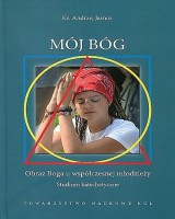 Mój Bóg Obraz Boga u współczesnej młodzieży. Studium katechetyczne