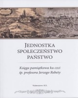 Jednostka. Społeczeństwo. Państwo. Księga Pamiątkowa ku czci śp. profesora Jerzego Rebety
