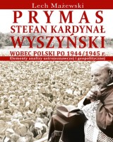 Prymas Stefan Kardynał Wyszyński wobec Polski po 1944/1945 r. Elementy analizy ustrojoznawczej i geopolitycznej