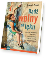 Bądź wolny od lęku. Jak nie wpadać w panikę i skutecznie radzić sobie z niepokojem