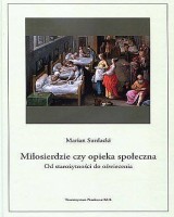 Miłosierdzie czy opieka społeczna. Od starożytności do oświecenia. Seria: Źródła i monografie 496