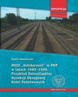 NSZZ Solidarność w PKP w latach 1980-1989. Przykład Dolnośląskiej Dyrekcji Okręgowej Kolei Państwowych