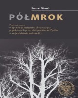 Półmrok. Procesy karne w sprawie przestępstw okupacyjnych popełnionych przez chłopów wobec Żydów w województw