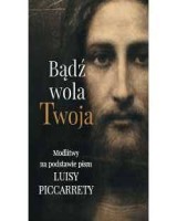 Bądź wola twoja. Modlitwy na podstawie pism Luisy Piccaretty