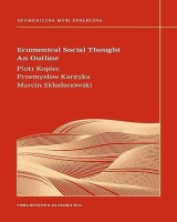 Ecumenical Social Thought An Outline. Seria: Prace Wydziału Teologii195. Ekumeniczna myśl społeczna. Tom 4