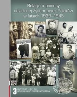 Relacje o pomocy udzielanej Żydom przez Polaków w latach 1939-1945. Tom 3: Dystrykt lubelski Generalnego Gubernatorstwa.
