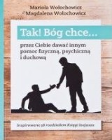Tak! Bóg chce... przez Ciebie dawać innym pomoc fizyczną, psychiczną i duchową