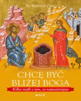 Chcę być bliżej Boga. Kilka myśli o tym co najważniejsze