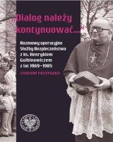Dialog należy kontynuować... Rozmowy operacyjne Służby Bezpieczeństwa z ks. Henrykiem Gulbinowiczem z lat 1969-1985. Studium przypadku
