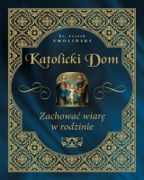 Katolicki dom. Zachować wiarę w rodzinie