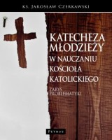 Katecheza młodzieży w nauczaniu Kościoła kattolickiego. Zarys problematyki