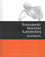 Tożsamość bioetyki katolickiej. Seria:  Prace Wydziału Teologii 213
