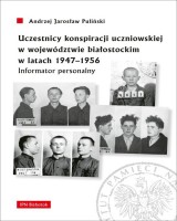 Uczestnicy konspiracji uczniowskiej w województwie białostockim w latach 1947-1956. Informator personalny