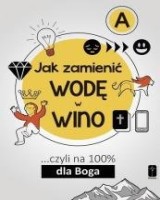 Jak zamienić wodę w wino ... czyli na 100% dla Boga cz. A