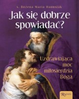 Jak się dobrze spowiadać? Uzdrawiająca Moc Miłosierdzia Boga