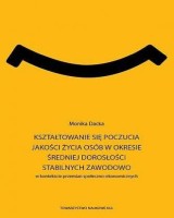 Kształtowanie się poczucia jakości życia osób w okresie średniej dorosłości stabilnych zawodowo w kontekście przemian społeczno-ekonomicznych. Seria: Prace Wydziału Nauk Społecznych 193