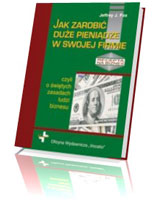 Jak zarobić duże pieniądze w swojej firmie, czyli o świętych zasadach ludzi biznesu. Recepta na biznes