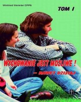 Wychowanie jest możliwe - nawet dzisiaj! Tom 1
