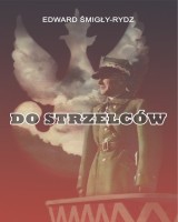 Do Strzelców. Artykuły, listy i przemówienia z lat 1920-1935