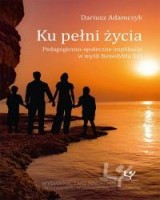 Ku pełni życia. Pedagogiczno-społeczne implikacje w myśli Benedykta XVI