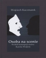 Osoba na scenie. Wokół koncepcji teatru Karola Wojtyły. Seria: Opracowania i teksty dramatyczne. Tom 15
