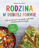 Rodzina w dobrej formie Jak zachować szczupłą sylwetkę i świetną kondycję. 150 łatwych wegetariańskich przepisów