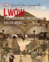 Lwów Życie codzienne i niecodzienne XIX i XX wieku. Seria: Moje Kresy