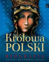 Królowa Polski. Biografia. Życie. Historia. Kult