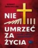 Nie umrzeć za życia. Wiara. Krzyż. - okładka książki