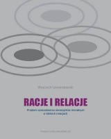 Racje i relacje. Problem uzasadnienia obowiązków moralnych w bliskich relacjach. Seria: Prace Wydziału Filozofii 120