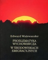 Problematyka wychowawcza w środowiskach emigracyjnych