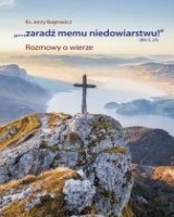 ...Zaradź memu niedowiarstwu! (Mk 9, 24)