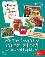 Mamo daj mi przepis. Przetwory oraz zioła w kuchni i spiżarni