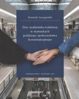 Etos małżeńsko-rodzinny w warunkach polskiego społeczeństwa konsumpcyjnego. Seria: Prace Wydziału Nauk Społecznych 196