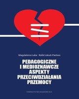 Pedagogiczne i medioznawcze aspekty przeciwdziałania przemocy. Z doświadczenia Katolickiego Stowarzyszenia Pomocy Osobom Potrzebującym AGAPE